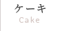 Cakeケーキ