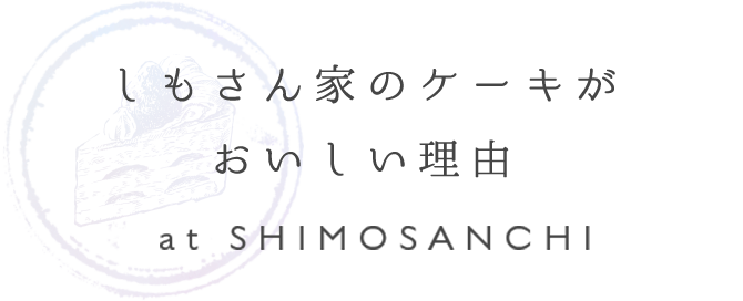 しもさん家のケーキがおいしい理由